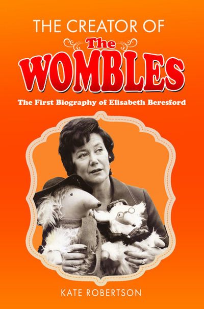 Front cover of The Creator Of The Wombles: The First Biography Of Elisabeth Beresford